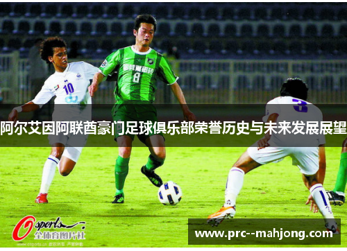 阿尔艾因阿联酋豪门足球俱乐部荣誉历史与未来发展展望