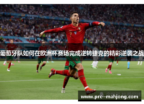 葡萄牙队如何在欧洲杯赛场完成逆转捷克的精彩逆袭之战