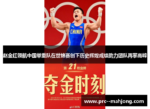 赵金红领航中国举重队在世锦赛创下历史辉煌成绩助力团队再攀高峰