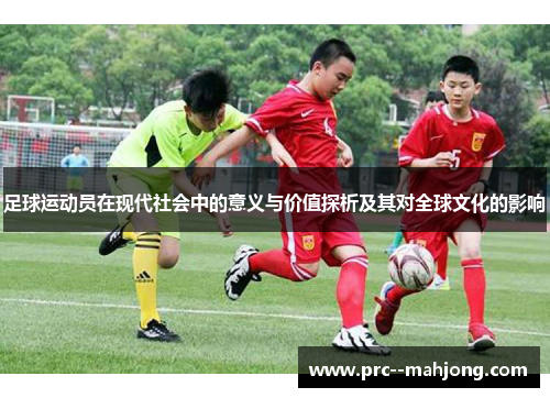 足球运动员在现代社会中的意义与价值探析及其对全球文化的影响