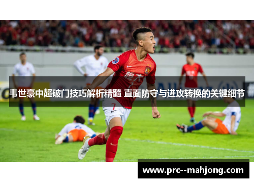 韦世豪中超破门技巧解析精髓 直面防守与进攻转换的关键细节
